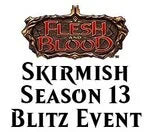 Dec 07 - Flesh and Blood Skirmish Season 13 Blitz Event