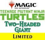 Feb 28 - #6 - 6:00 PM - Teenage Mutant Ninja Turtles Two-Headed Giant Prerelease Event